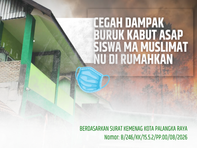 CEGAH DAMPAK BURUK KABUT ASAP, SISWA MA MUSLIMAT NU PALANGKA RAYA DIRUMAHKAN